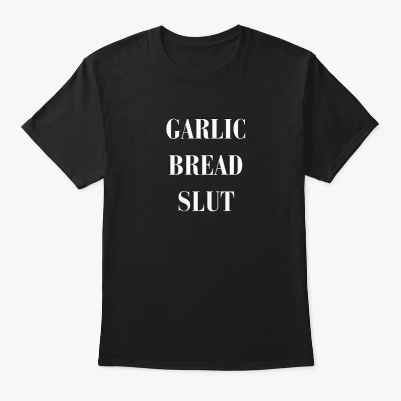 GARLIC BREAD SLUT