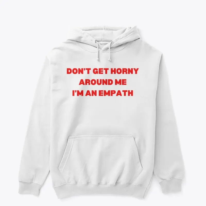 DON’T GET HORNY AROUND ME I’M AN EMPATH