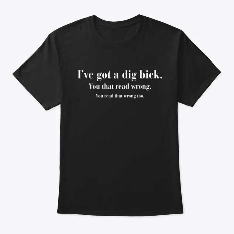 I've got a dig bick