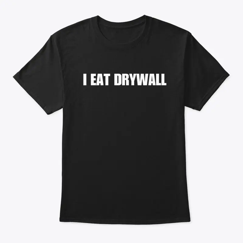 I EAT DRYWALL